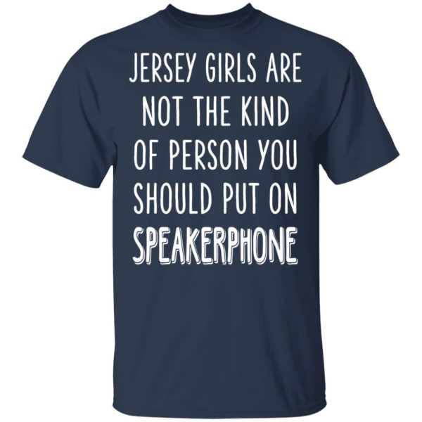 Jersey Girls Are Not The Kind Of Person You Should Put On Speakerphone T-Shirts, Hoodies, Sweater