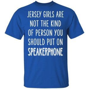 Jersey Girls Are Not The Kind Of Person You Should Put On Speakerphone T-Shirts, Hoodies, Sweater 3 Jersey Girls Are Not The Kind Of Person You Should Put On Speakerphone T Shirts Hoodies Sweater 12