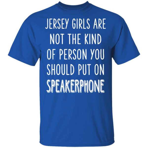 Jersey Girls Are Not The Kind Of Person You Should Put On Speakerphone T-Shirts, Hoodies, Sweater