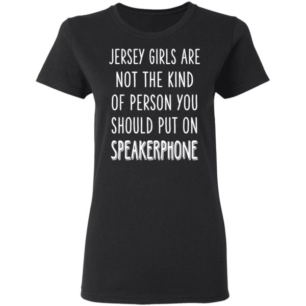 Jersey Girls Are Not The Kind Of Person You Should Put On Speakerphone T-Shirts, Hoodies, Sweater