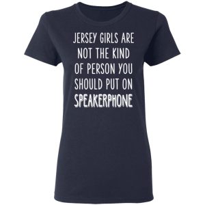 Jersey Girls Are Not The Kind Of Person You Should Put On Speakerphone T-Shirts, Hoodies, Sweater 6 Jersey Girls Are Not The Kind Of Person You Should Put On Speakerphone T Shirts Hoodies Sweater 3