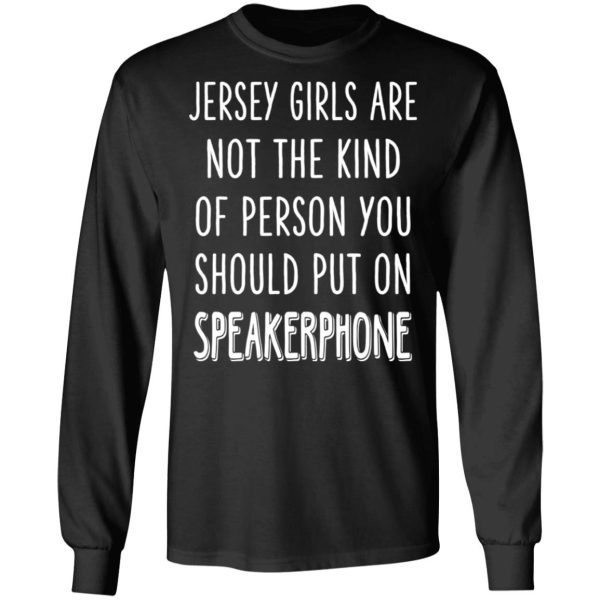 Jersey Girls Are Not The Kind Of Person You Should Put On Speakerphone T-Shirts, Hoodies, Sweater