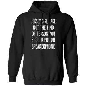 Jersey Girls Are Not The Kind Of Person You Should Put On Speakerphone T-Shirts, Hoodies, Sweater 9 Jersey Girls Are Not The Kind Of Person You Should Put On Speakerphone T Shirts Hoodies Sweater 6