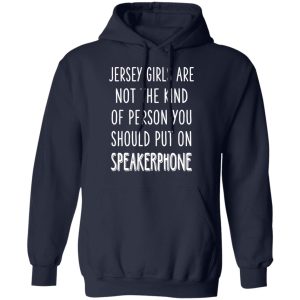 Jersey Girls Are Not The Kind Of Person You Should Put On Speakerphone T-Shirts, Hoodies, Sweater 10 Jersey Girls Are Not The Kind Of Person You Should Put On Speakerphone T Shirts Hoodies Sweater 7