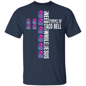 Jesus All I Need Is A Little Bit Of Taco Bell And A Whole Lot Of Jesus T-Shirts Jesus All I Need Is A Little Bit Of Taco Bell And A Whole Lot Of Jesus T-Shirts