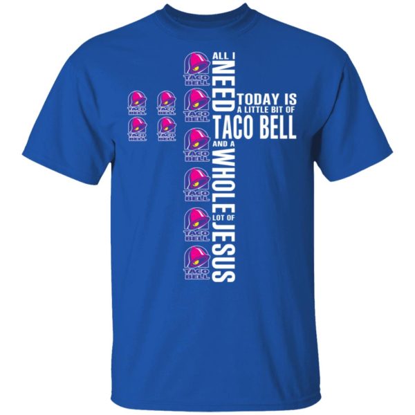 Jesus All I Need Is A Little Bit Of Taco Bell And A Whole Lot Of Jesus T-Shirts