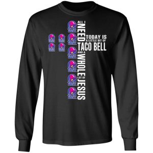 Jesus All I Need Is A Little Bit Of Taco Bell And A Whole Lot Of Jesus T-Shirts 8 Jesus All I Need Is A Little Bit Of Taco Bell And A Whole Lot Of Jesus T Shirts 5