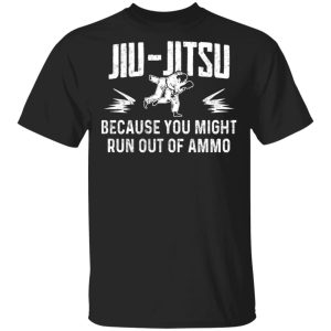 Jiu Jitsu Because You Might Run Out Of Ammo T-Shirts, Hoodies, Sweater Jiu Jitsu Because You Might Run Out Of Ammo T-Shirts, Hoodies, Sweater