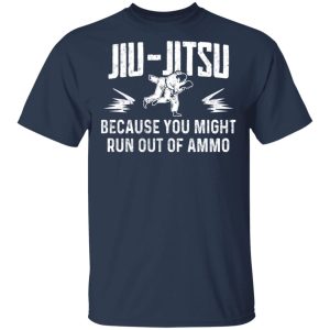 Jiu Jitsu Because You Might Run Out Of Ammo T Shirts Hoodies Sweater 11
