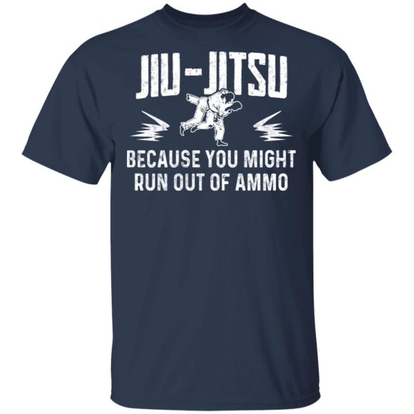 Jiu Jitsu Because You Might Run Out Of Ammo T-Shirts, Hoodies, Sweater