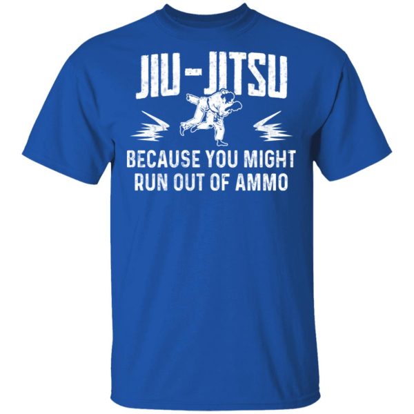 Jiu Jitsu Because You Might Run Out Of Ammo T-Shirts, Hoodies, Sweater