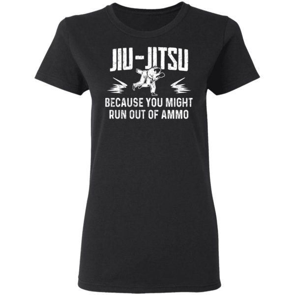 Jiu Jitsu Because You Might Run Out Of Ammo T-Shirts, Hoodies, Sweater