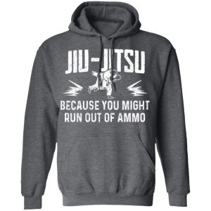 Jiu Jitsu Because You Might Run Out Of Ammo T Shirts Hoodies Sweater 8