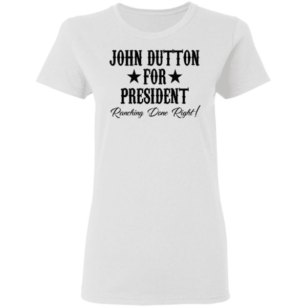 John Dutton For President Ranching Done Right Shirt