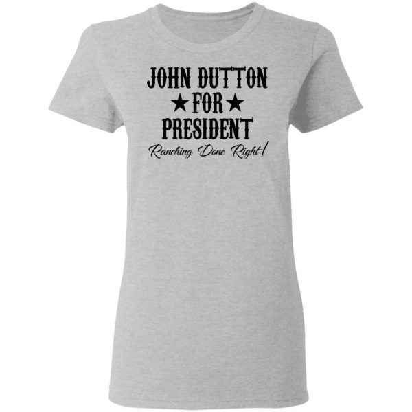 John Dutton For President Ranching Done Right Shirt