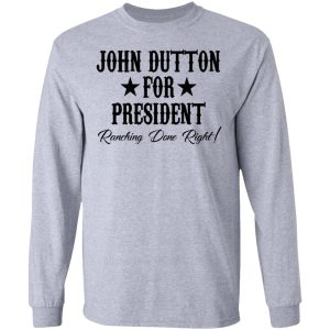 John Dutton For President Ranching Done Right Shirt 2