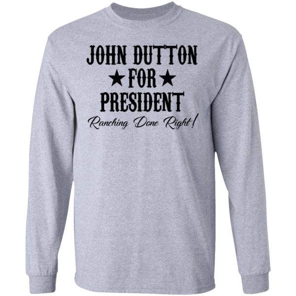 John Dutton For President Ranching Done Right Shirt