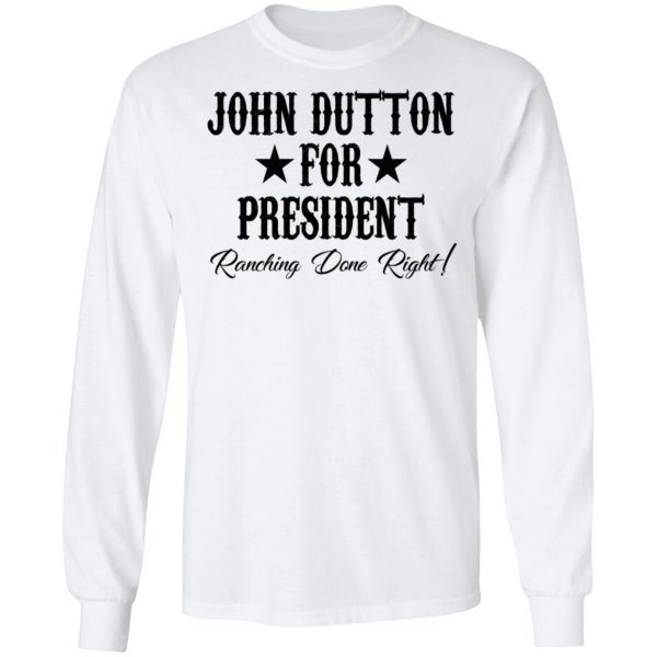 John Dutton For President Ranching Done Right Shirt