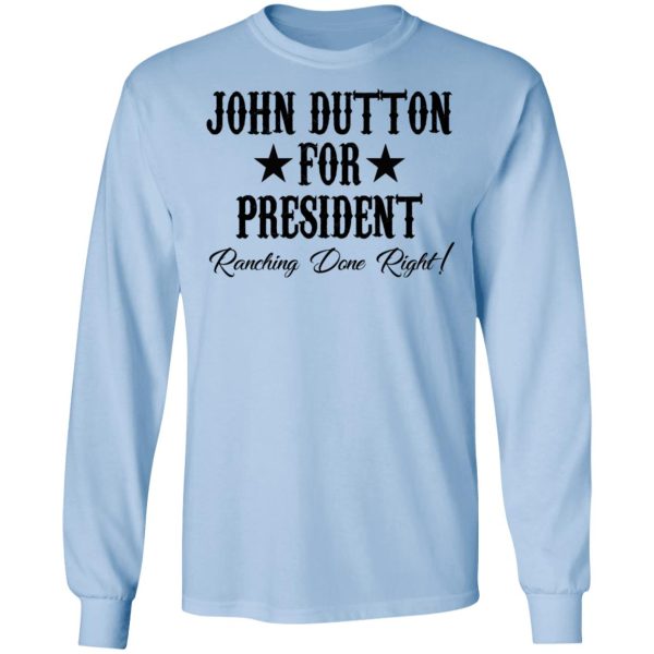 John Dutton For President Ranching Done Right Shirt