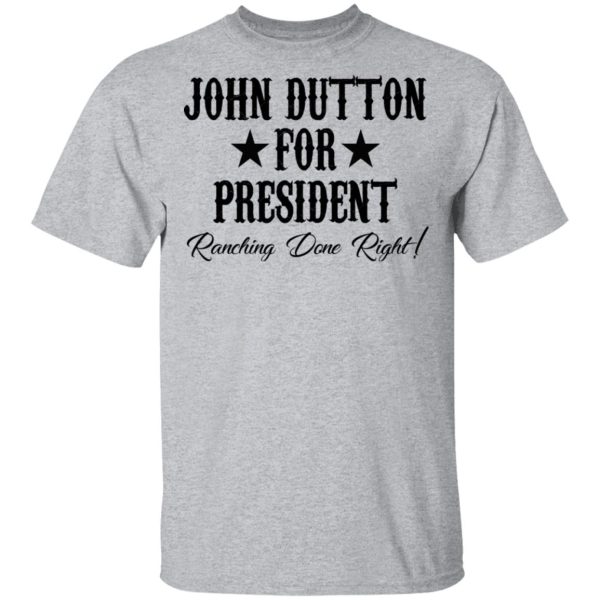 John Dutton For President Ranching Done Right Shirt