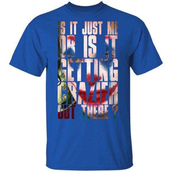 Joker Is It Just Me Or Is It Getting Crazier Out There T-Shirts, Hoodies, Sweatshirt