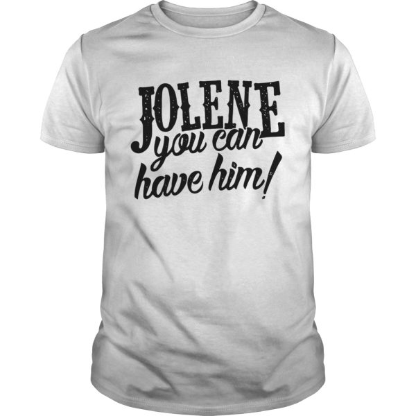 Jolene You Can Have Him Shirt – Apparel, Mug, Home Decor – Perfect Gift For Everyone