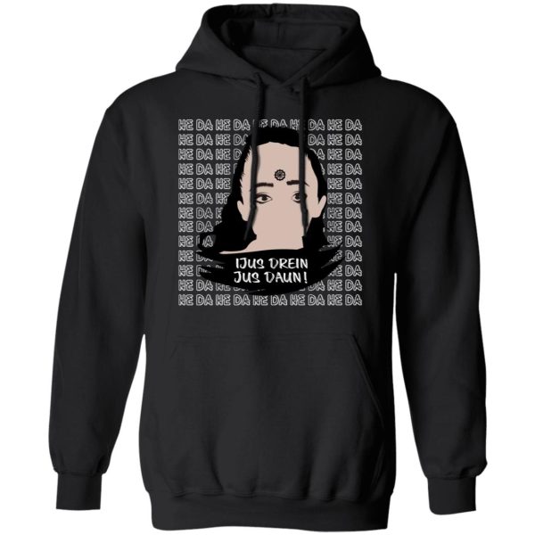 Jus Drein Jus Daun He Da He Da He Da T-Shirts, Hoodies, Sweatshirt