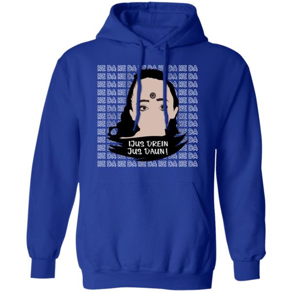 Jus Drein Jus Daun He Da He Da He Da T-Shirts, Hoodies, Sweatshirt