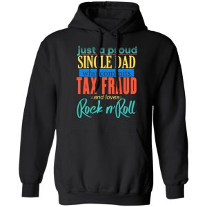 Just A Proud Single Dad Who Commits Tax Fraud And Loves Rock N Roll T-Shirts, Hoodies, Sweater 4 Just A Proud Single Dad Who Commits Tax Fraud And Loves Rock N Roll T Shirts Hoodies Sweater 2