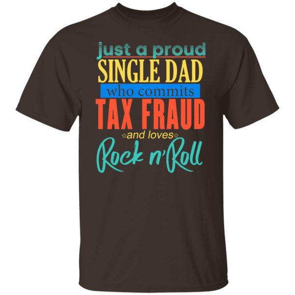 Just A Proud Single Dad Who Commits Tax Fraud And Loves Rock N Roll T-Shirts, Hoodies, Sweater