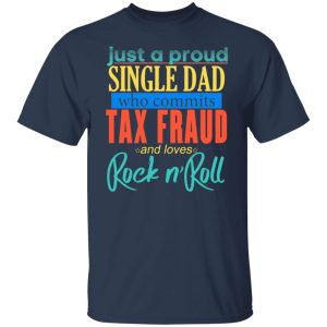 Just A Proud Single Dad Who Commits Tax Fraud And Loves Rock N Roll T-Shirts, Hoodies, Sweater 11 Just A Proud Single Dad Who Commits Tax Fraud And Loves Rock N Roll T Shirts Hoodies Sweater 9