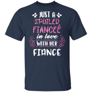 Just A Spoiled Fiancee' In Love With Her Fiance T Shirts 11