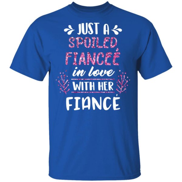 Just A Spoiled Fiancee’ In Love With Her Fiance T-Shirts