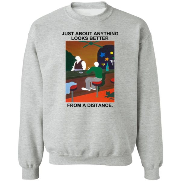 Just About Anything Looks Better From A Distance T-Shirts, Hoodies, Sweater