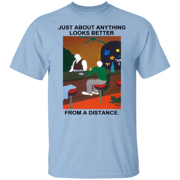 Just About Anything Looks Better From A Distance T-Shirts, Hoodies, Sweater