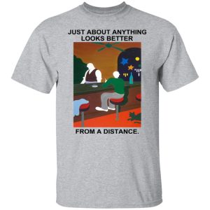 Just About Anything Looks Better From A Distance T Shirts Hoodies Sweater 4