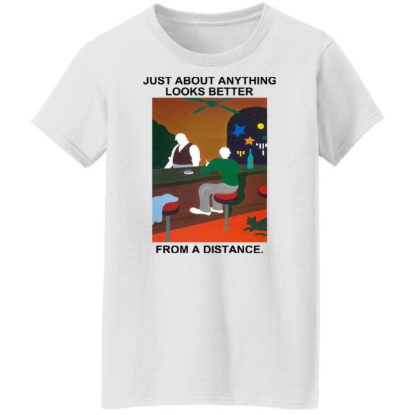 Just About Anything Looks Better From A Distance T-Shirts, Hoodies, Sweater