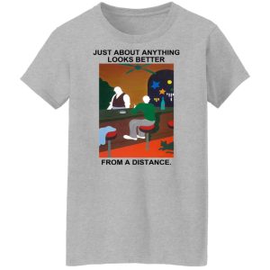 Just About Anything Looks Better From A Distance T Shirts Hoodies Sweater 7
