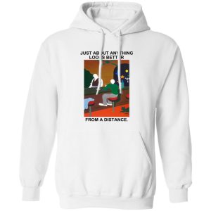 Just About Anything Looks Better From A Distance T Shirts Hoodies Sweater 8
