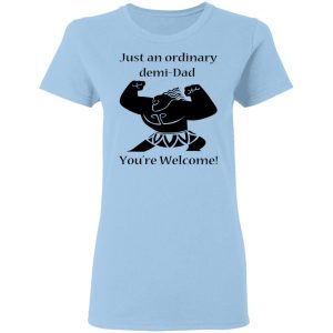 Just An Ordinary Demi-Dad You’re Welcome T-Shirts 1 Just An Ordinary Demi Dad You're Welcome T Shirts 10