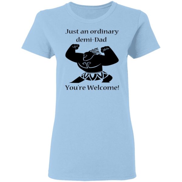 Just An Ordinary Demi-Dad You’re Welcome T-Shirts