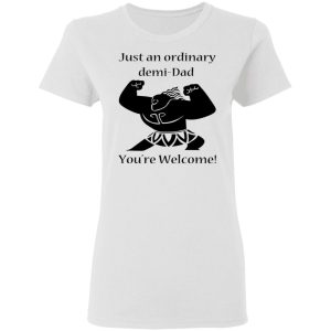 Just An Ordinary Demi-Dad You’re Welcome T-Shirts 2 Just An Ordinary Demi Dad You're Welcome T Shirts 11