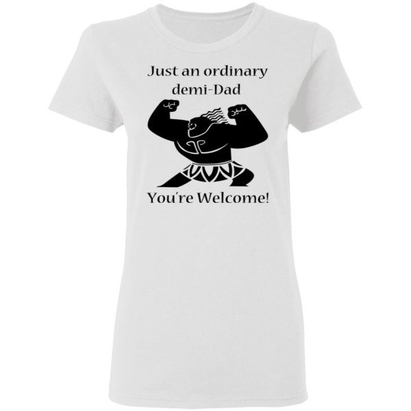 Just An Ordinary Demi-Dad You’re Welcome T-Shirts