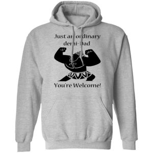 Just An Ordinary Demi-Dad You’re Welcome T-Shirts 7 Just An Ordinary Demi Dad You're Welcome T Shirts 5