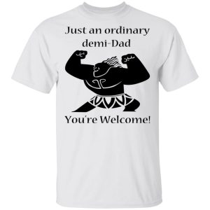 Just An Ordinary Demi-Dad You’re Welcome T-Shirts 10 Just An Ordinary Demi Dad You're Welcome T Shirts 8