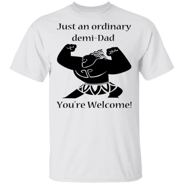 Just An Ordinary Demi-Dad You’re Welcome T-Shirts