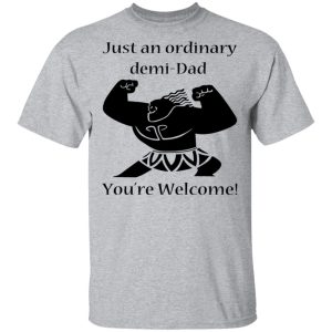 Just An Ordinary Demi-Dad You’re Welcome T-Shirts 11 Just An Ordinary Demi Dad You're Welcome T Shirts 9