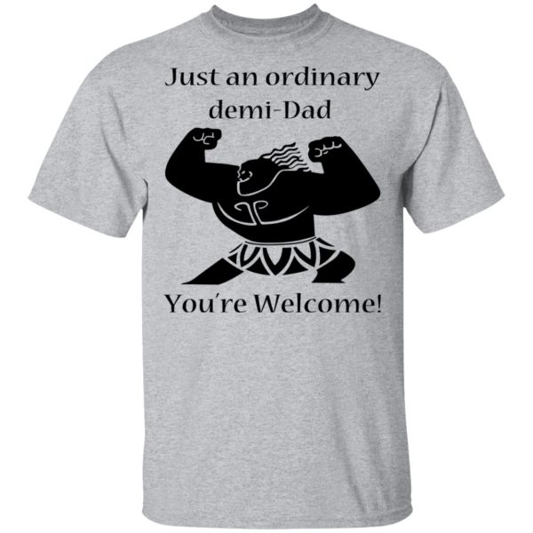 Just An Ordinary Demi-Dad You’re Welcome T-Shirts