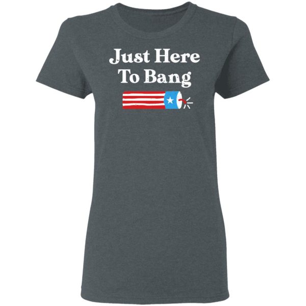 Just Here to Bang 4th of July Shirt