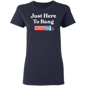 Just Here to Bang 4th of July Shirt 6 Just Here to Bang 4th of July Shirt 3